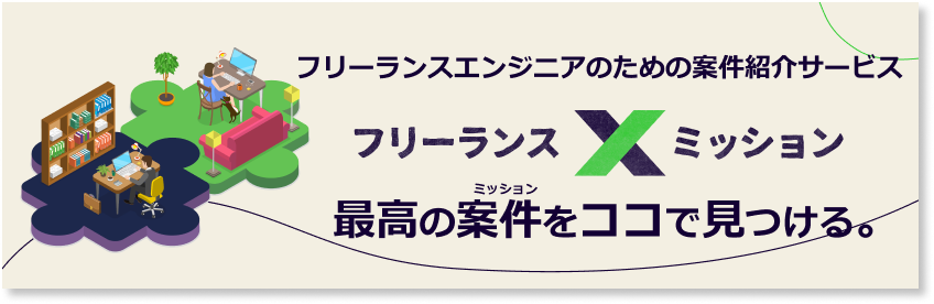 フリーランスエンジニアのための案件紹介サービス フリーランスXミッション 最高の案件をココで見つける。